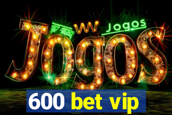 600 bet vip